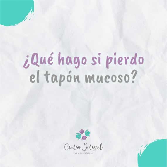 ¿Qué hago si pierdo el tapón mucoso?